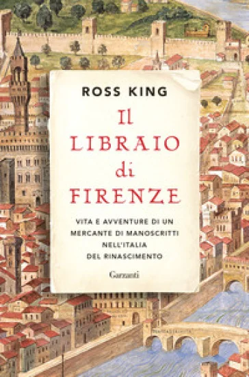 Il libraio di Firenze. Vita e avventure di un mercante di manoscritti nell'Italia del Rinascimento Ross King