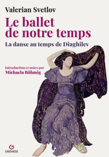 Le ballet de notre temps. La danse au temps de Diaghilev Valerian Svetlov