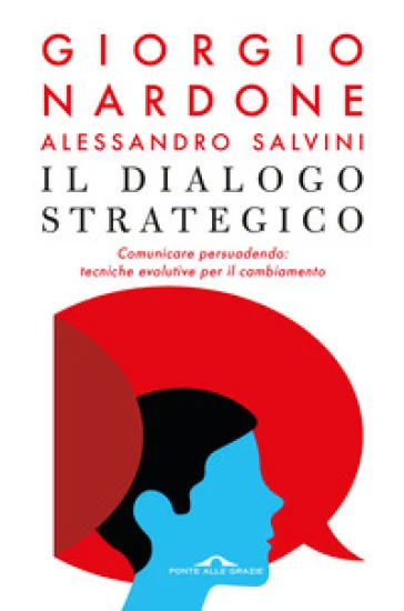 Il dialogo strategico. Comunicare persuadendo: tecniche evolute per il cambiamento Giorgio Nardone