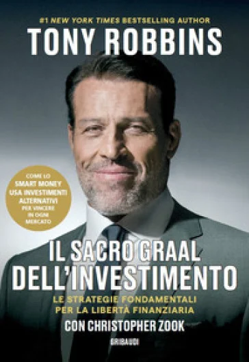 Il Sacro Graal dell'investimento. Le strategie fondamentali per la libertà finanziaria Tony Robbins
