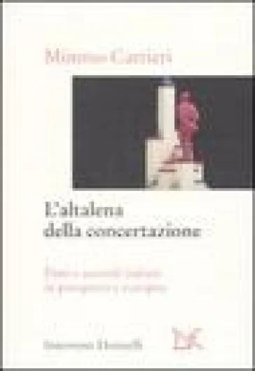 L'altalena della concertazione. Patti e accordi italiani in prospettiva europea Mimmo Carrieri