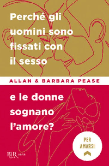 Perché gli uomini sono fissati con il sesso... e le donne sognano l'amore? Allan Pease