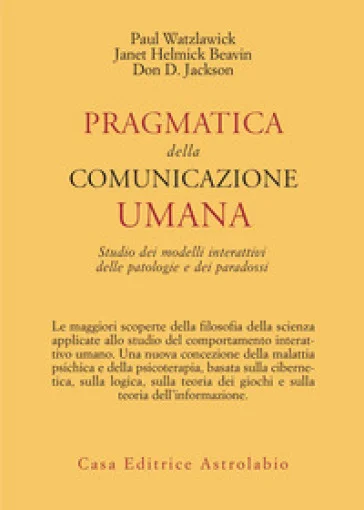 Pragmatica della comunicazione umana. Studio dei modelli interattivi, delle patologie e dei paradossi Paul Watzlawick