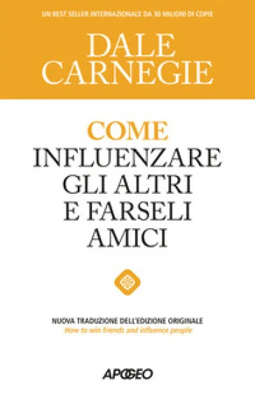 Come influenzare gli altri e farseli amici Dale Carnegie