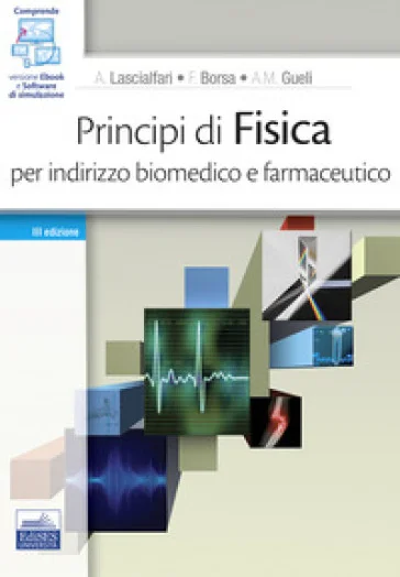 Principi di fisica. Per indirizzo biomedico e farmaceutico. Con software di simulazione Alessandro Lascialfari