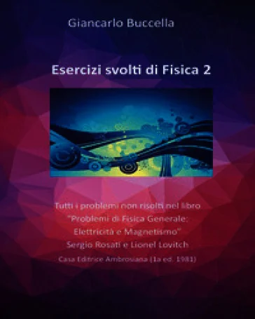 Esercizi di fisica. Tutti i problemi non risolti nel libro «Problemi di Fisica Generale: elettricità e magnetismo» Sergio Rosati e Lionel Lovitch. Vol