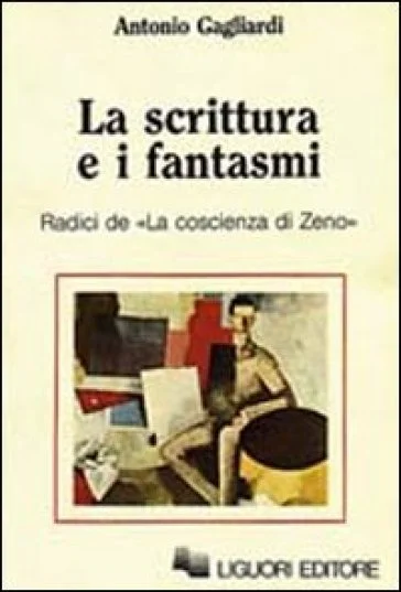 La scrittura e i fantasmi. Radici de La coscienza di Zeno Antonio Gagliardi