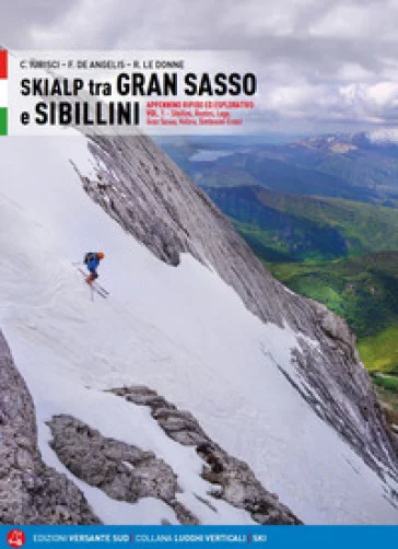 Skialp tra Gran Sasso e Sibillini Appennino ripido ed esplorativo. Vol. 1: Sibillini, Reatini, Laga, Gran Sasso, Velino, Simbruini-Ernici Cristiano 