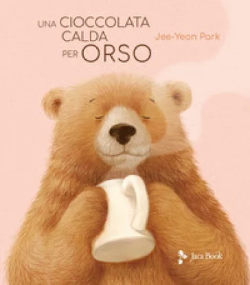 Una cioccolata calda per orso. Ediz. illustrata Jee-yeon Park