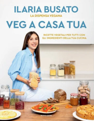 Veg a casa tua. La dispensa vegana. Ricette vegetali per tutti con gli ingredienti della tua cucina Ilaria Busato