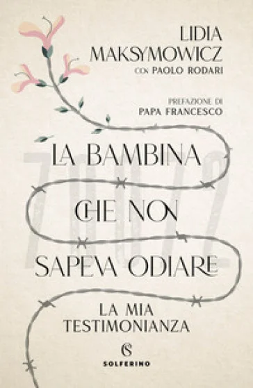 La bambina che non sapeva odiare. La mia testimonianza Lidia Maksymowicz