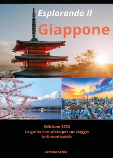 Esplorando il Giappone. La guida completa per un viaggio indimenticabile Lorenzo Stella