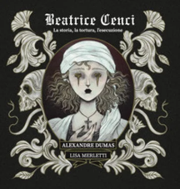 Beatrice Cenci. La storia, la tortura, l'esecuzione. Ediz. illustrata Alexandre Dumas