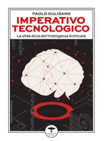 Imperativo tecnologico. La sfida etica dell'Intelligenza Artificiale Paolo Gulisano