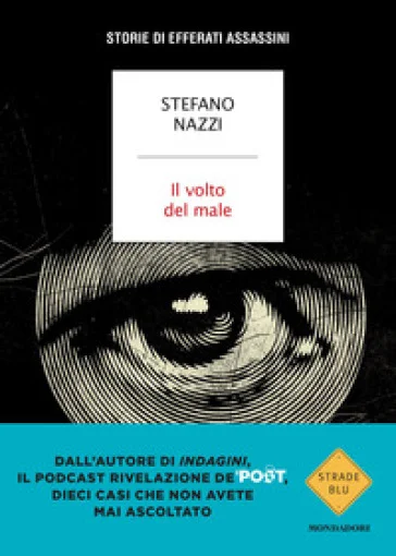 Il volto del male. Storie di efferati assassini Stefano Nazzi