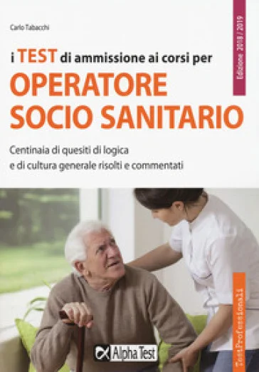 I test di ammissione ai corsi per operatore socio sanitario. Centinaia di quesiti di logica e di cultura generale risolti e commentati Carlo Tabacchi