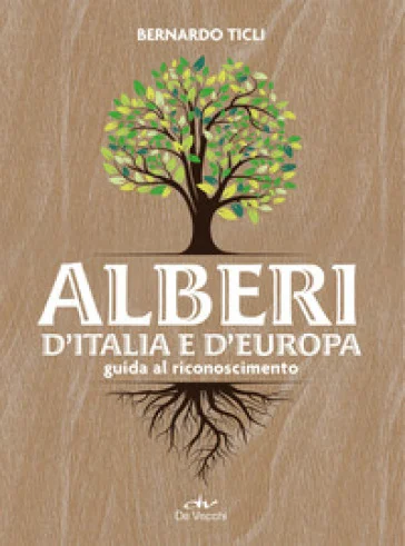 Alberi d'Italia e d'Europa. Guida al riconoscimento Bernardo Ticli
