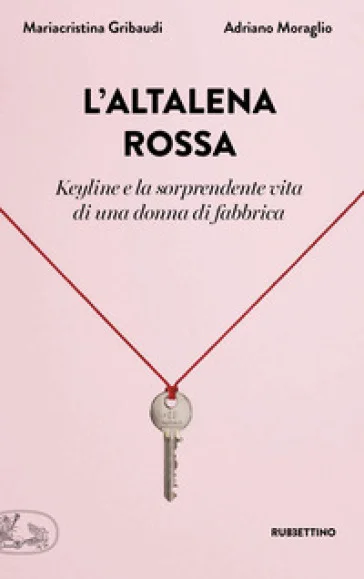 L'altalena rossa. Keyline e la sorprendente vita di una donna in fabbrica Mariacristina Gribaudi