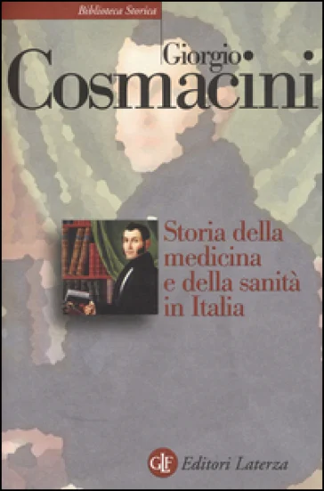 Storia della medicina e della sanità in Italia. Dalla peste nera ai giorni nostri Giorgio Cosmacini