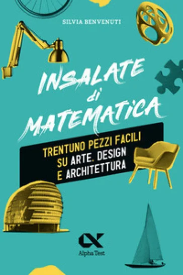 Insalate di matematica. Trentuno pezzi facili su arte, design e architettura Silvia Benvenuti