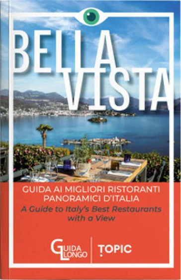 Bella vista. Guida ai migliori ristoranti panoramici d'Italia-Guide to Italy's best restaurant with a view. Ediz. bilingue