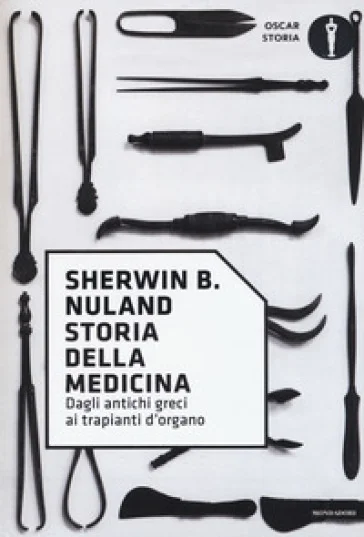 Storia della medicina. Dagli antichi greci ai trapianti d'organo Sherwin B. Nuland