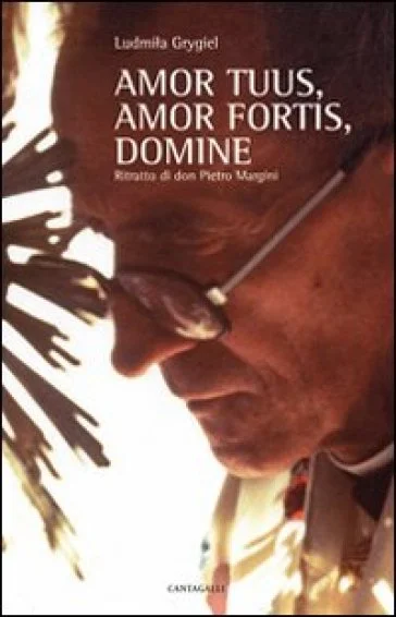 Amor tuus, amor fortis, Domine. Ritratto di don Pietro Margini Ludmila Grygiel