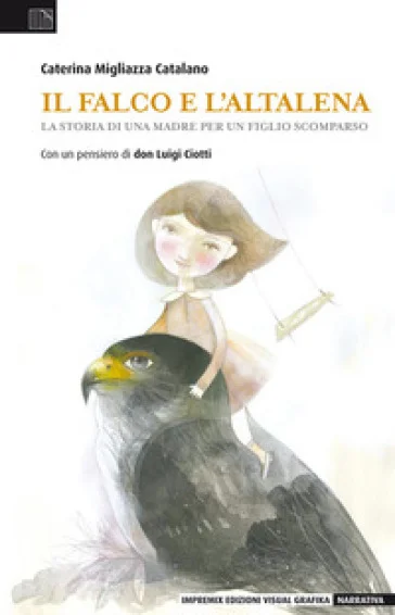 Il falco e l'altalena. La storia di una madre per un figlio scomparso Caterina Migliazza Catalano