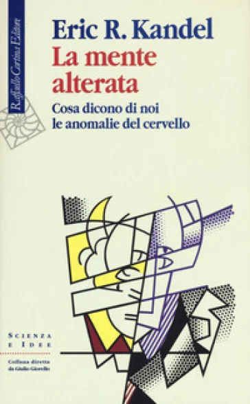 La mente alterata. Cosa dicono di noi le anomalie del cervello Eric R. Kandel
