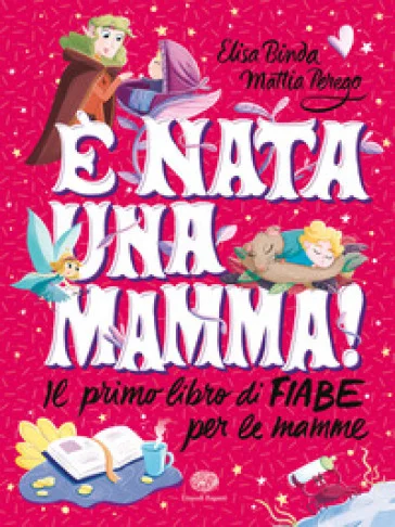 È nata una mamma! Il primo libro di fiabe per le mamme Elisa Binda