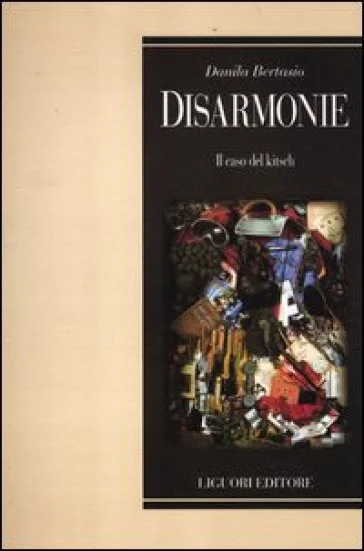Disarmonie. Il caso del Kitsch Danila Bertasio