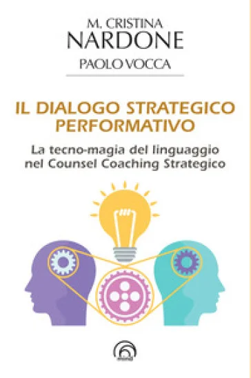 Il dialogo strategico performativo. La tecno-magia del linguaggio nel Counsel Coaching Strategico M. Cristina Nardone