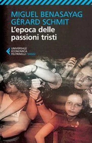 L'epoca delle passioni tristi Miguel Benasayag