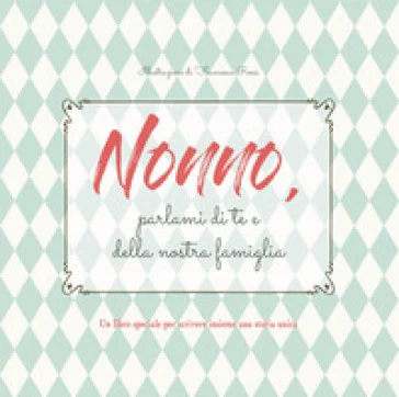 Nonno, parlami di te e della nostra famiglia Francesca Rossi