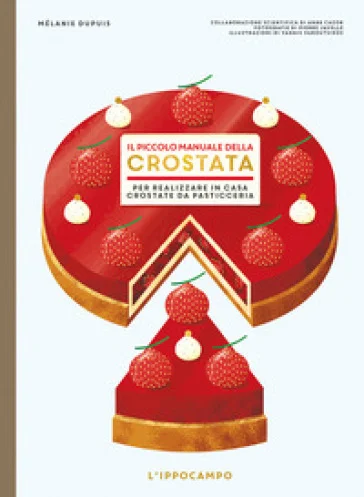 Il piccolo manuale della crostata. Per realizzare in casa crostate da pasticceria Melanie Dupuis