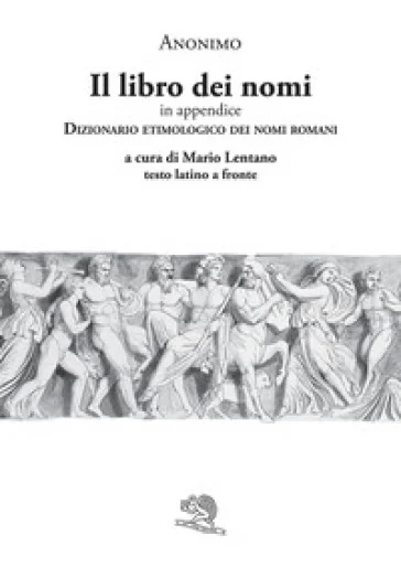 Il libro dei nomi. In appendice: Dizionario etimologico dei nomi romani. Testo latino a fronte null