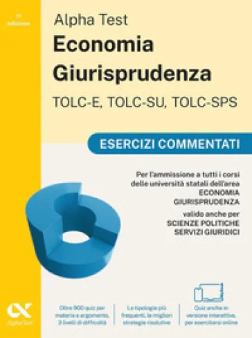 Alpha Test. Economia Giurisprudenza TOLC-E, TOLC-SU, TOLC-SPS 2026-2027. Esercizi commentati. Per test di ammissione universitari. Con simulatore 