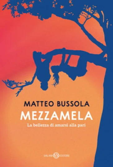 Mezzamela. La bellezza di amarsi alla pari Matteo Bussola