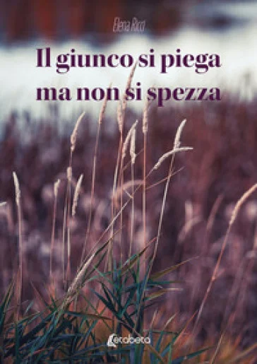 Il giunco si piega ma non si spezza Elena Ricci