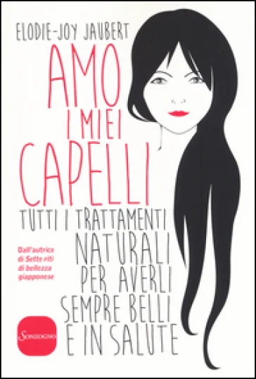 Amo i miei capelli. Tutti i trattamenti naturali per averli sempre belli e in salute Elodie-Joy Jaubert