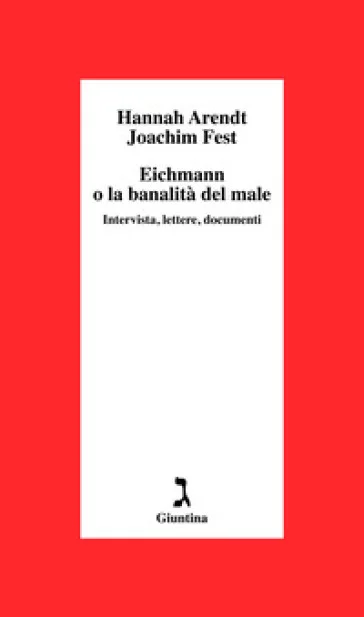 Eichmann o La banalità del male. Intervista, lettere, documenti Hannah Arendt