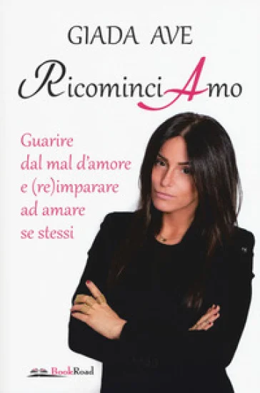 RicominciAmo. Guarire dal mal d'amore e (re)imparare ad amare se stessi Giada Ave