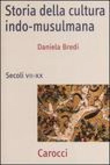 Storia della cultura indo-musulmana. Secoli VII-XX Daniela Bredi