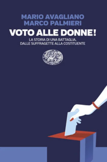 Voto alle donne! La storia di una battaglia, dalle suffragette alla Costituente Mario Avagliano