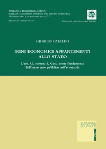 Beni economici appartenenti allo Stato. L'art. 42, comma 1, Cost. come fondamento dell'intervento pubblico nell'economia Giorgio Cataldo