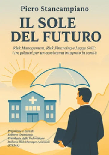 Il sole del futuro. Risk management, risk financing e Legge Gelli: i tre pilastri per un ecosistema integrato in sanità Piero Stancampiano