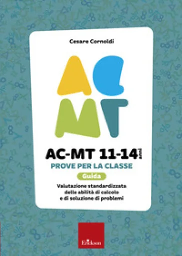 AC-MT 11-14 anni. Prove per la classe. Guida. Valutazione standardizzata delle attività di calcolo e di soluzione dei problemi Cesare Cornoldi