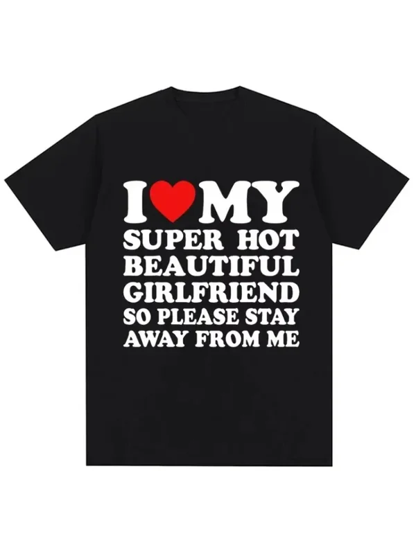 AliExpress - T-shirt drôle j'aime ma petite amie Super chaude alors s'il vous plaît rester loin de moi T-shirt hommes mode été coton Couples t-shirts