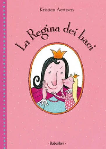 La regina dei baci. Ediz. a colori Kristien Aertssen