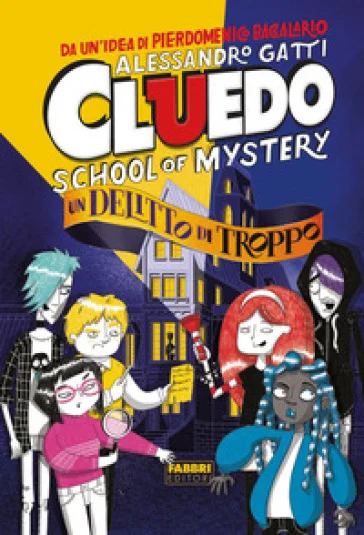 Un delitto di troppo. Cluedo. School of mystery Alessandro Gatti